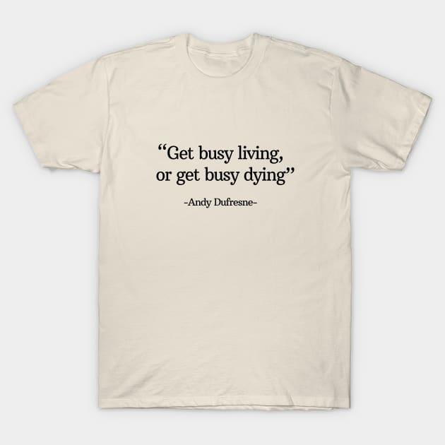 "Get busy living, or get busy dying" - Andy Dufresne T-Shirt by BodinStreet